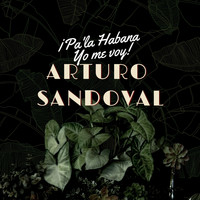 Arturo Sandoval - Pa'La Habana Yo Me Voy