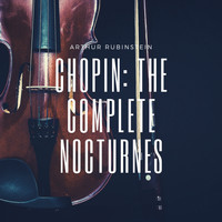 Arthur Rubinstein - Chopin: The Complete Nocturnes