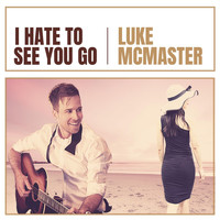 Luke McMaster - I Hate to See You Go