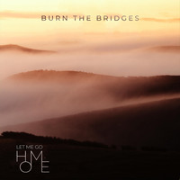Burn the Bridges - Let Me Go Home