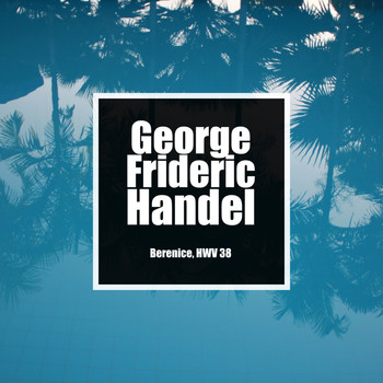George Frideric Handel - Berenice, HWV 38