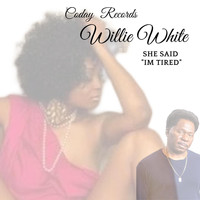 Willie White - She Said I'm Tired