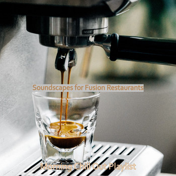 Morning Chill Out Playlist - Soundscapes for Fusion Restaurants