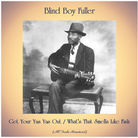 Blind Boy Fuller - Get Your Yas Yas Out / What's That Smells Like Fish (All Tracks Remastered)