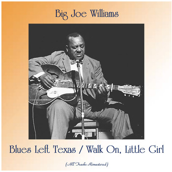 Big Joe Williams - Blues Left Texas / Walk On, Little Girl (All Tracks Remastered)