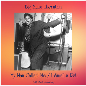 Big Mama Thornton - My Man Called Me / I Smell a Rat (All Tracks Remastered)