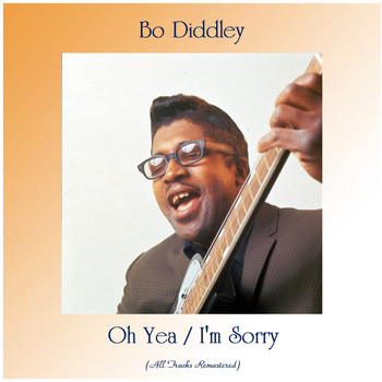 Bo Diddley - Oh Yea / I'm Sorry (All Tracks Remastered)