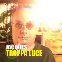 Jacques - TROPPA LUCE
