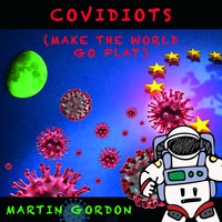 Martin Gordon - Covidiots (Make the World Go Flat)