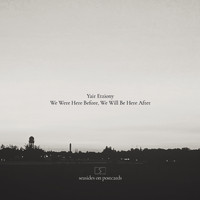 Yair Etziony - We Were Here Before, We Will Be Here After