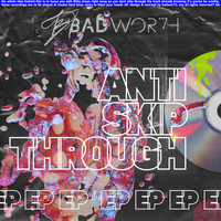 Badwor7h - Anti Skip Through EP (Explicit)