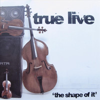 True Live - The Shape of It