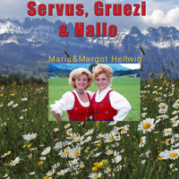 Maria & Margot Hellwig - Servus, Gruezi und Hallo