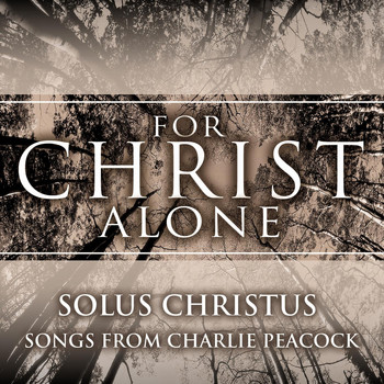 Various Artists - For Christ Alone: Solus Christus (Songs from Charlie Peacock)