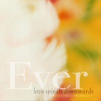 Love Spirals Downwards - Ever (Remastered Reissue)