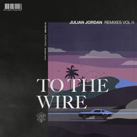 Julian Jordan - To The Wire (Remixes Vol. 2)