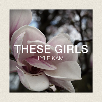 Lyle Kam - These Girls