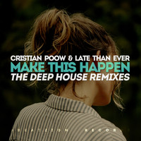 Cristian Poow, Late Than Ever - Make This Happen (The Deep Remixes)