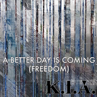 K.I.A. - A Better Day Is Coming (Freedom)