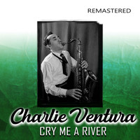 Charlie Ventura - Cry Me a River (Remastered)