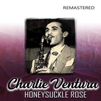 Charlie Ventura - Honeysuckle Rose (Remastered)