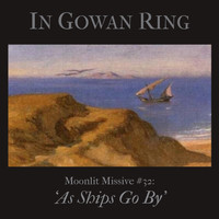 In Gowan Ring - Moonlit Missive #32: 'As Ships Go By'