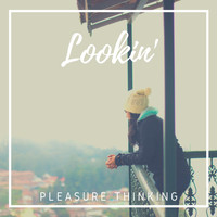 Pleasure Thinking - Lookin'