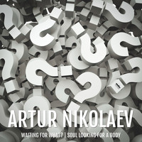 Artur Nikolaev - Waiting for What? | Soul Looking for a Body