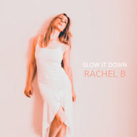 Rachel B - Slow It Down