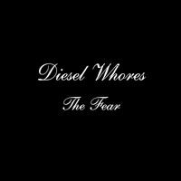 Diesel Whores - The Fear (Explicit)