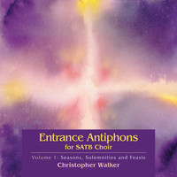 Christopher Walker - Entrance Antiphons for Satb Choir Vol 1