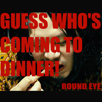 Round Eye - Guess Who's Coming to Dinner (Explicit)