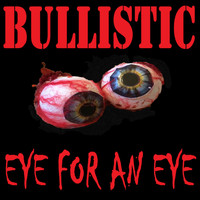 BULLISTIC - Bullistic Eye for an Eye