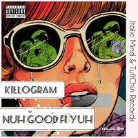 Killogram - Nuh Good Fi Yuh (Explicit)