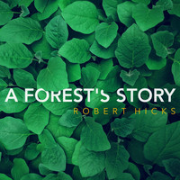Robert Hicks - A Forest's Story