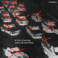 Chadka - If This Is the End (We'll Be Dancing) (Explicit)