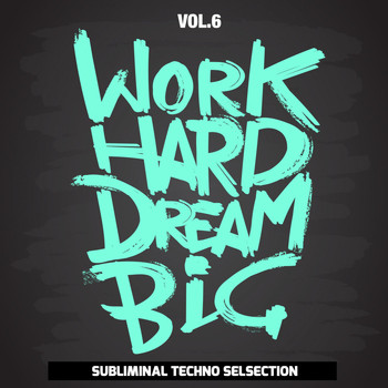 Various Artists - Work Hard Dream Big, Vol. 6 (Subliminal Techno Selection)