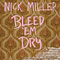 Nick Miller - Bleed 'em Dry