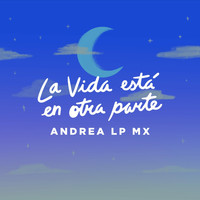 Andrea LP MX - La Vida Está en Otra Parte