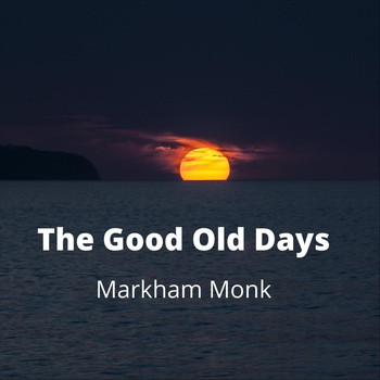 Markham Monk - The Good Old Days