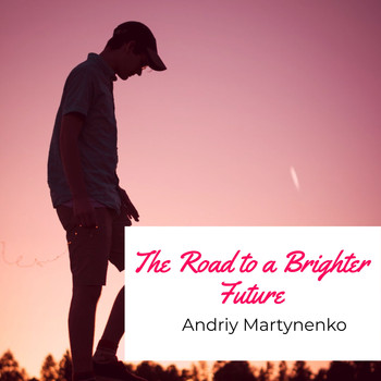 Andriy Martynenko / - The Road to a Brighter Future