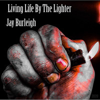 Jay Burleigh / - Living Life By The Lighter