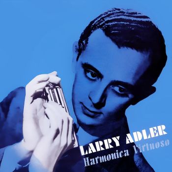 Larry Adler - Harmonica Virtuoso