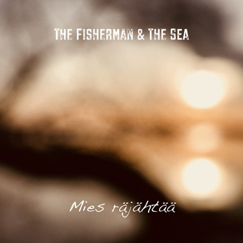 The Fisherman & The Sea / - Mies räjähtää