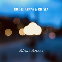The Fisherman & The Sea / - Slow Show