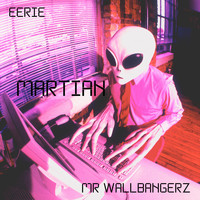 Eerie & Mr Wallbangerz / - Martian