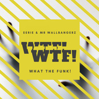 Eerie & Mr Wallbangerz / - WTF! What the Funk