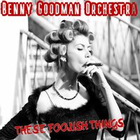 Benny Goodman Orchestra - These Foolish Things (Hit Parade Radio Version)