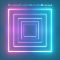 Dave Barnes - Dreaming in Electric Blue (Reimagined)
