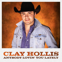 Clay Hollis - Anybody Lovin' You Lately